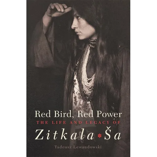Red Bird, Red Power: The Life and Legacy of Zitkala-Sa Volume 67