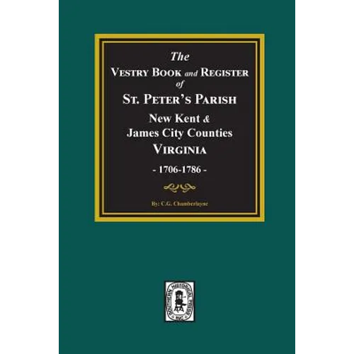 The Vestry Book and Register Book of St. Peter's Parish, New Kent and James City Counties, Virginia 1706-1786.