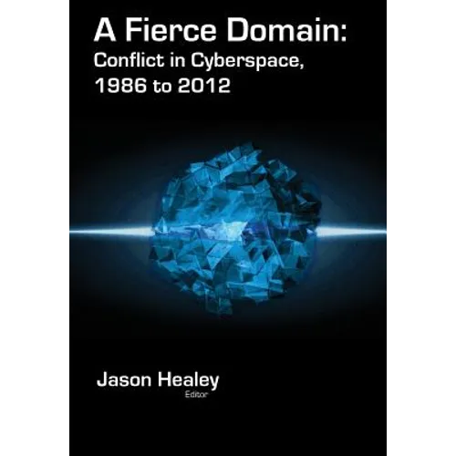 A Fierce Domain: Conflict in Cyberspace, 1986 to 2012