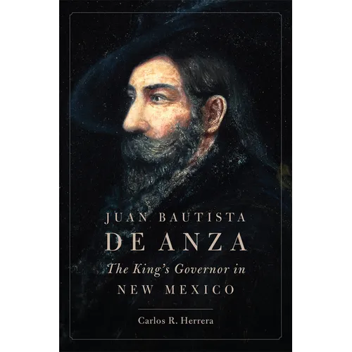 Juan Bautista de Anza: The King's Governor in New Mexico