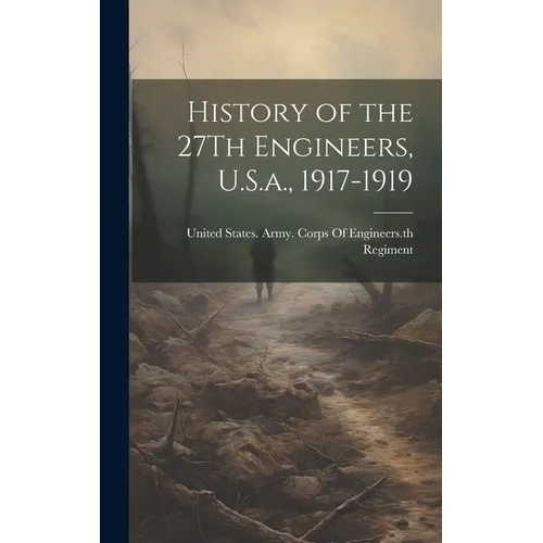 History of the 27Th Engineers, U.S.a., 1917-1919