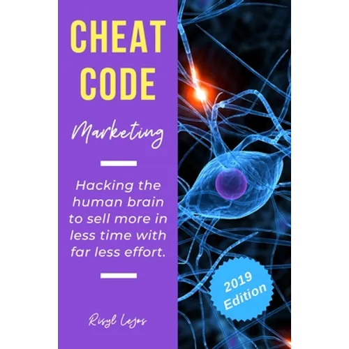 Cheat Code Marketing: hacking the human brain to sell more in less time with far less effort! - Paperback