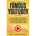 How YOU can become a Famous YouTuber in 2019: Use the Newest Strategies in Social Media and Digital Marketing and Facebook Advertising to Explode your - Paperback