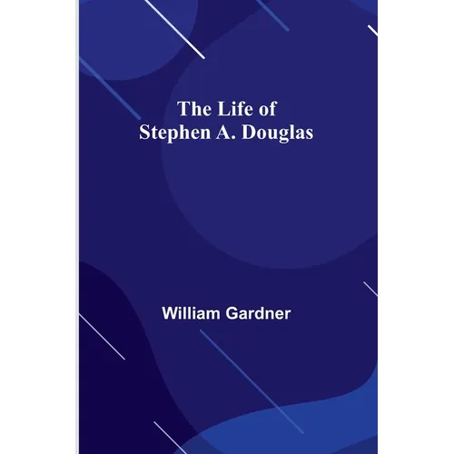 The Life of Stephen A. Douglas