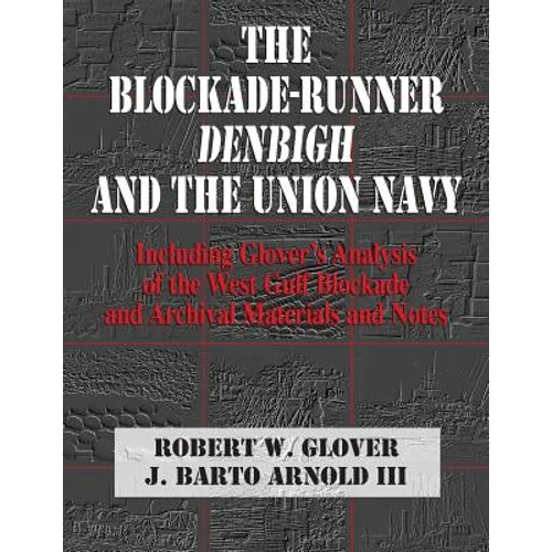 The Blockade-Runner Denbigh and the Union Navy: Including Glover's Analysis of the West Gulf Blockade and Archival Materials and Notes