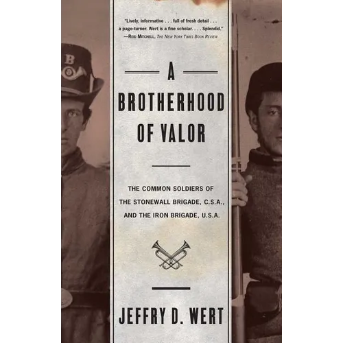 A Brotherhood of Valor: The Common Soldiers of the Stonewall Brigade C S A and the Iron Brigade U S A