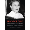 Proof of Guilt: Barbara Graham and the Politics of Executing Women in America