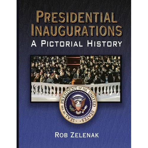 Presidential Inaugurations: A Pictorial History