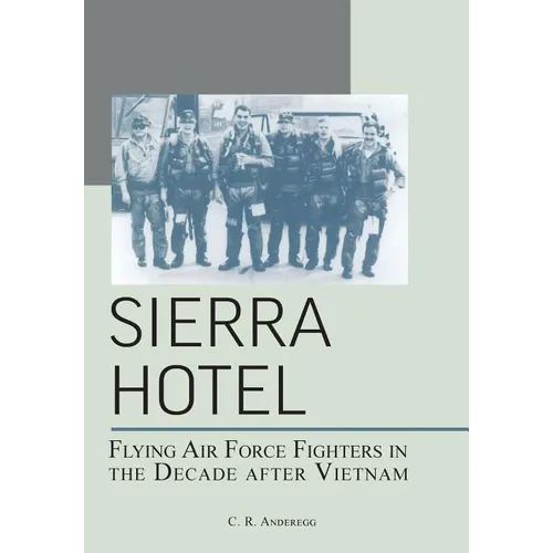 Sierra Hotel: Flying Air Force Fighters in the Decade After Vietnam