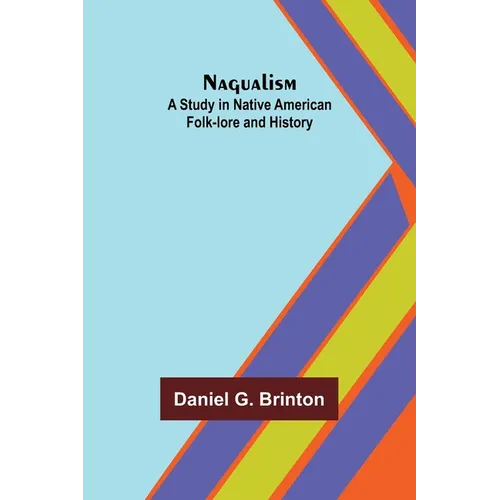 Nagualism: A Study in Native American Folk-lore and History