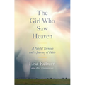 The Girl Who Saw Heaven: A Fateful Tornado and a Journey of Faith - Hardcover