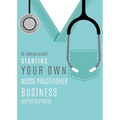 Starting Your Own Nurse Practitioner Business: Step by step guide - Paperback