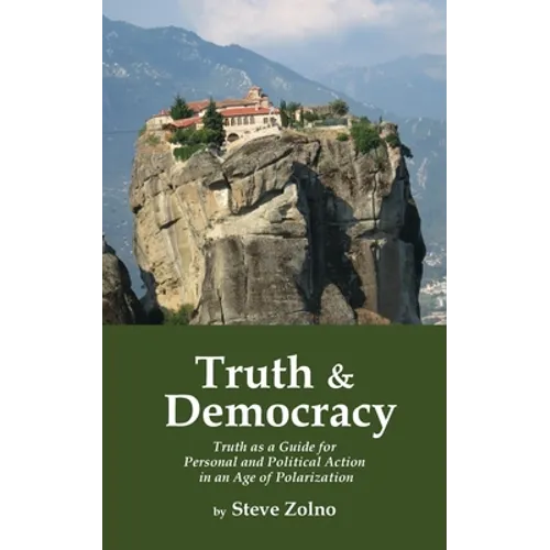 Truth & Democracy: Truth As A Guide For Personal And Political Action In An Age Of Polarization