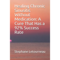 Healing Chronic Sinusitis Without Medication: A Cure That Has a 92% Success Rate - Paperback