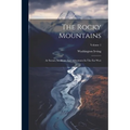 The Rocky Mountains: Ar Scenes, Incidents And Adventures In The Far West; Volume 1