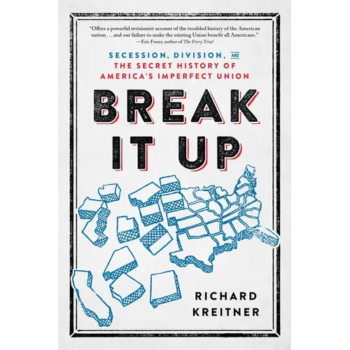 Break It Up: Secession, Division, and the Secret History of America's Imperfect Union