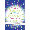 Cake Baking & the Creative Process: Recipes for Imagination! a Resource for Educators - Paperback