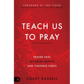 Teach Us to Pray: Prayer That Accesses Heaven and Changes Earth - Paperback