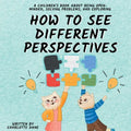 How to See Different Perspectives: A Children's Book About Being Open-Minded, Solving Problems, and Exploring - Paperback