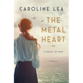 The Metal Heart: A Novel of Love and Valor in World War II - Hardcover