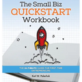 The Small Biz Quickstart Workbook: The Ultimate Guide for First-Time Entrepreneurs - Paperback