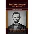 Abraham Lincoln and Mexico: A History of Courage, Intrigue and Unlikely Friendships