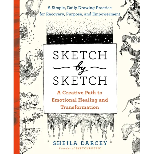 Sketch by Sketch: A Creative Path to Emotional Healing and Transformation (a Sketchpoetic Book) - Paperback