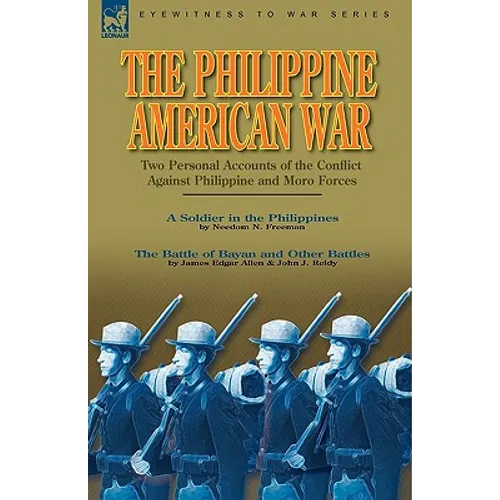 The Philippine-American War: Two Personal Accounts of the Conflict Against Philippine and Moro Forces