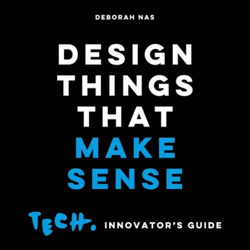 Design Things That Make Sense: Tech. Innovator's Guide - Paperback