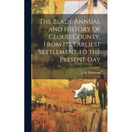 The Blade Annual and History of Cloud County, From its Earliest Settlement to the Present Day