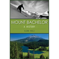 Mount Bachelor: A History - Paperback