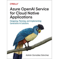 Azure OpenAI Service for Cloud Native Applications: Designing, Planning, and Implementing Generative AI Solutions - Paperback