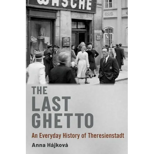The Last Ghetto: An Everyday History of Theresienstadt