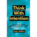 Think With Intention: Reprogram Your Mindset, Perspectives, and Thoughts. Control Your Fate and Unlock Your Potential. - Paperback