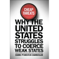 Cheap Threats: Why the United States Struggles to Coerce Weak States