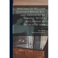 Speeches of William Jennings Bryan, rev. and Arranged by Himself. With a Biographical Introd. by Mar