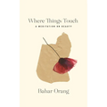 Where Things Touch: A Meditation on Beauty Volume 10 - Paperback