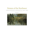 Painters of the Northwest: Impressionism to Modernism, 1900-1930 Volume 32