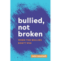 Bullied, Not Broken: When the Bullies Don't Win - Paperback