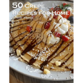 50 Crepe Recipes for Home - Paperback