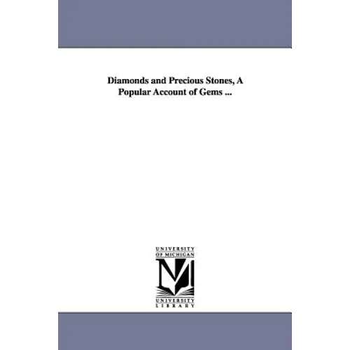 Diamonds and Precious Stones, A Popular Account of Gems ...