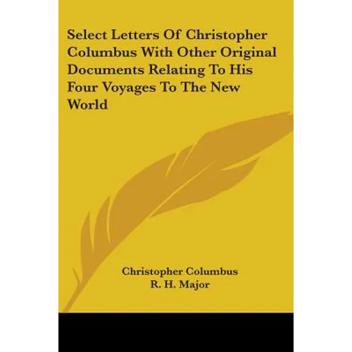 Select Letters Of Christopher Columbus With Other Original Documents Relating To His Four Voyages To The New World