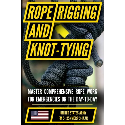 U.S. Army's Guide to Rope, Knot Tying, and Rigging: FM 5-125 - Paperback