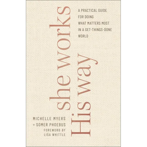 She Works His Way: A Practical Guide for Doing What Matters Most in a Get-Things-Done World - Paperback