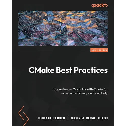 CMake Best Practices - Second Edition: Upgrade your C++ builds with CMake for maximum efficiency and scalability - Paperback