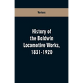 History Of The Baldwin Locomotive Works, 1831-1920