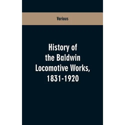 History Of The Baldwin Locomotive Works, 1831-1920