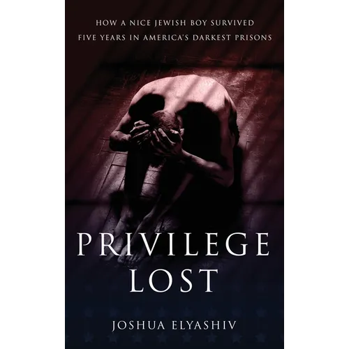 Privilege Lost: How a nice Jewish boy survived five years in America's darkest prisons.