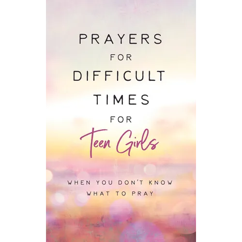 Prayers for Difficult Times for Teen Girls: When You Don't Know What to Pray - Paperback