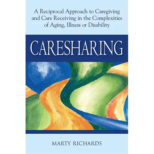 Caresharing: A Reciprocal Approach to Caregiving and Care Receiving in the Complexities of Aging, Illness or Disability - Paperback
